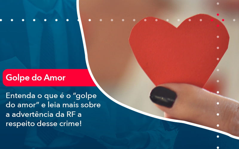 Entenda O Que E O Golpe Do Amor E Leia Mais Sobre A Advertencia Da Rf A Respeito Desse Crime 1 - Contabilidade na Zona Sul